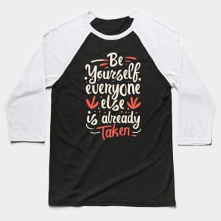 Be Yourself, Everyone Else is Already Taken! Baseball T-Shirt